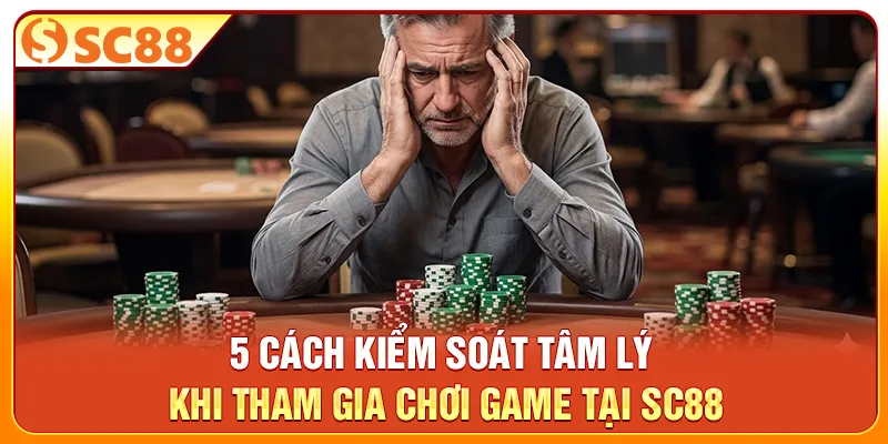 5 cách kiểm soát tâm lý khi tham gia chơi game tại SC88