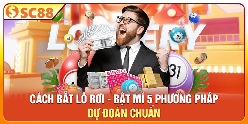 Cách Bắt Lô Rơi - Bật Mí 3 Phương Pháp Dự Đoán Hiệu Quả