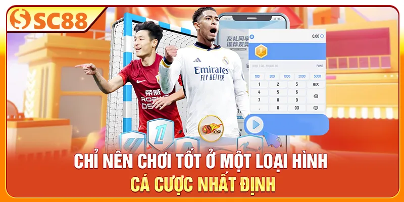 Chỉ nên chơi tốt ở một loại hình cá cược nhất định