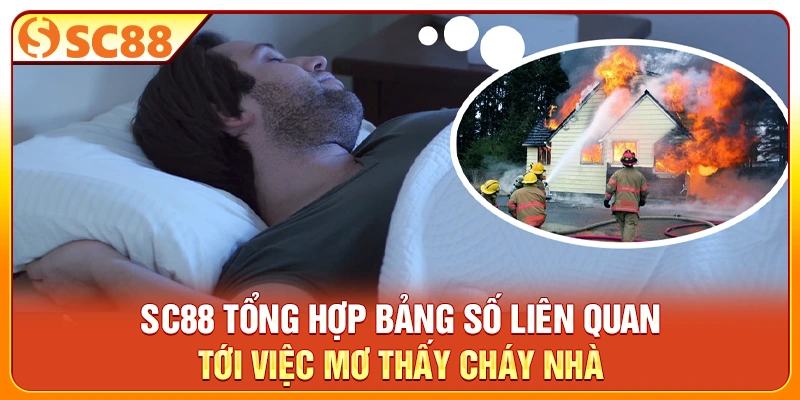SC88 tổng hợp bảng số liên quan tới việc mơ thấy cháy nhà