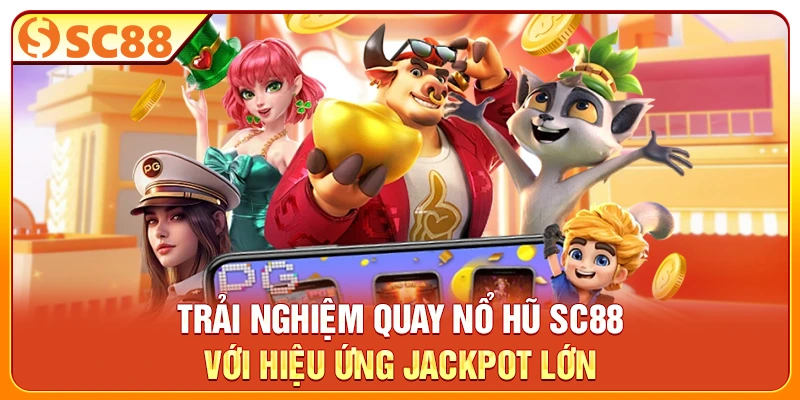Trải nghiệm quay nổ hũ SC88 với hiệu ứng jackpot lớn